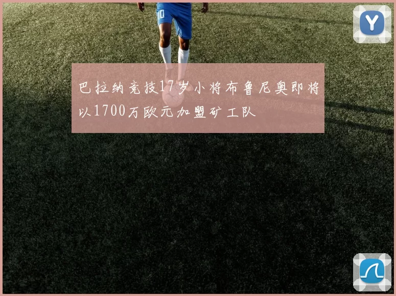 巴拉纳竞技17岁小将布鲁尼奥即将以1700万欧元加盟矿工队