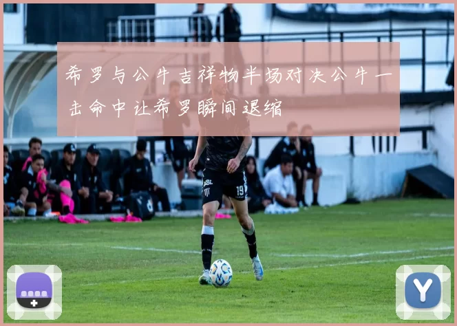 希罗与公牛吉祥物半场对决公牛一击命中让希罗瞬间退缩